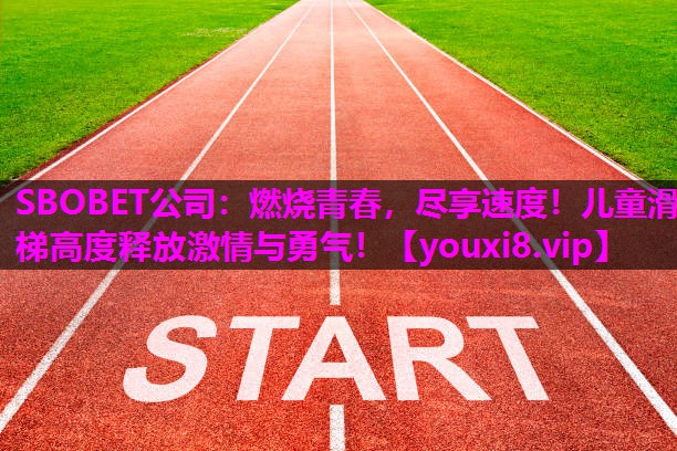 SBOBET公司：燃烧青春，尽享速度！儿童滑梯高度释放激情与勇气！