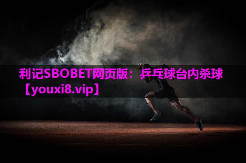 利记SBOBET网页版：乒乓球台内杀球