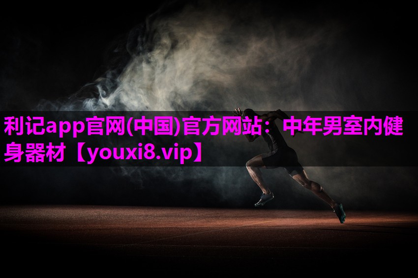 利记app官网(中国)官方网站：中年男室内健身器材